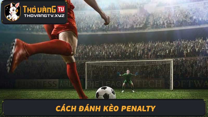 Kèo Penalty Nắm vững bí kíp chiến thắng ăn tiền nhà cái